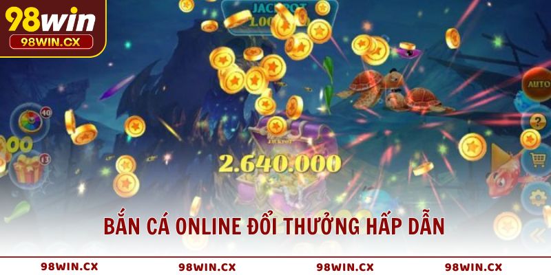 Bắn cá online đổi thưởng hấp dẫn, dễ chơi và dễ trúng