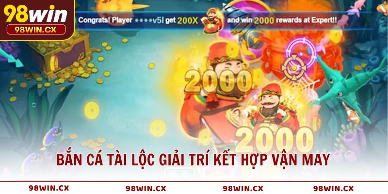 Bắn cá Tài Lộc giải trí kết hợp vận may và kỹ năng cực đỉnh