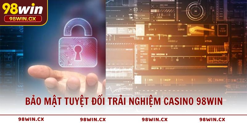 Bảo mật tuyệt đối trải nghiệm Casino 98WIN an toàn và minh bạch