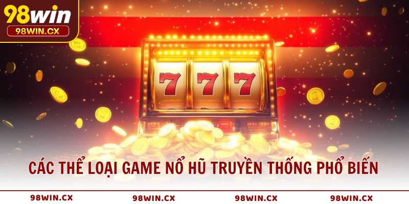 Các thể loại game nổ hũ truyền thống phổ biến tại 98WIN