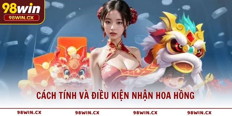 Cách tính và điều kiện nhận hoa hồng trong khuyến mãi đại lý 98WIN