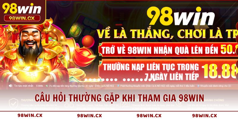 Câu hỏi thường gặp khi tham gia 98Win