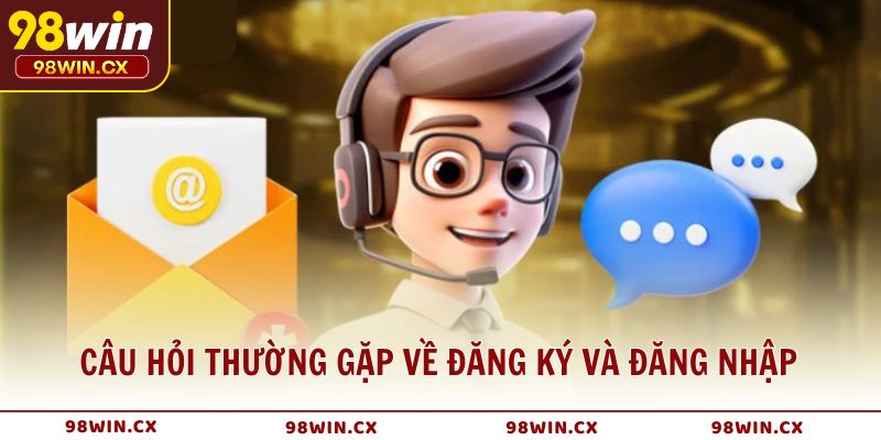 Câu hỏi thường gặp về đăng ký và đăng nhập tài khoản