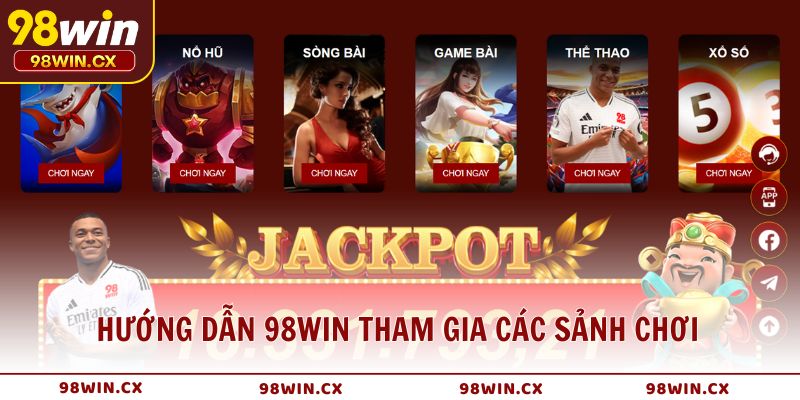 Hướng dẫn 98WIN tham gia các sảnh chơi hot nhất hiện nay