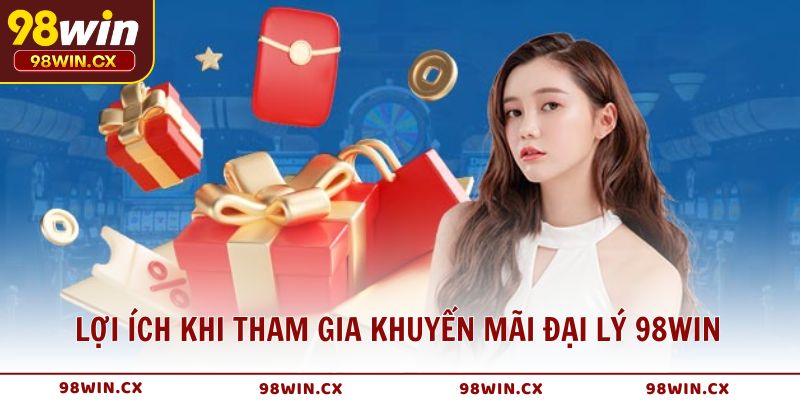 Lợi ích khi tham gia khuyến mãi đại lý 98WIN thu nhập thụ động mở rộng mạng lưới