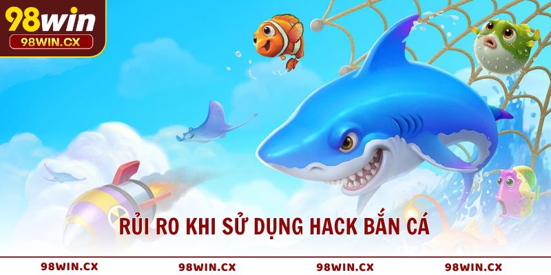 Rủi ro khi sử dụng hack bắn cá mất nhiều hơn được