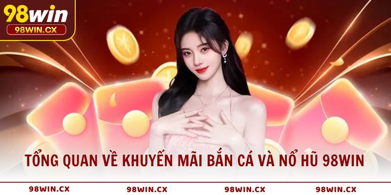 Tổng quan về khuyến mãi bắn cá và nổ hũ 98WIN