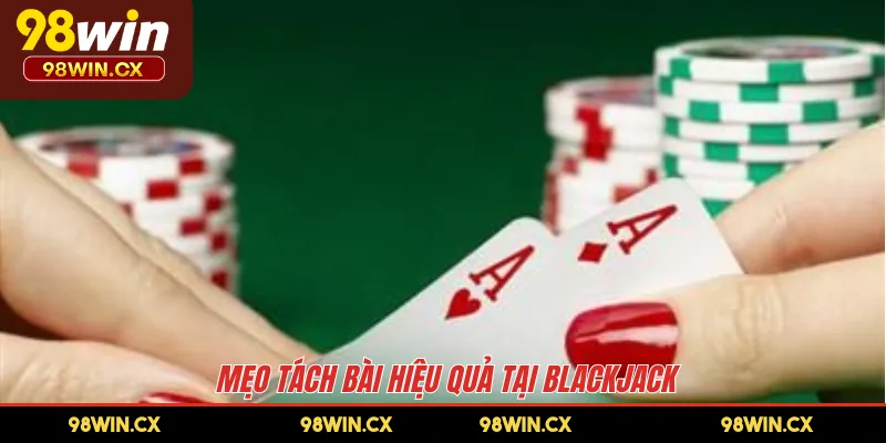 Mẹo tách bài hiệu quả tại Blackjack 