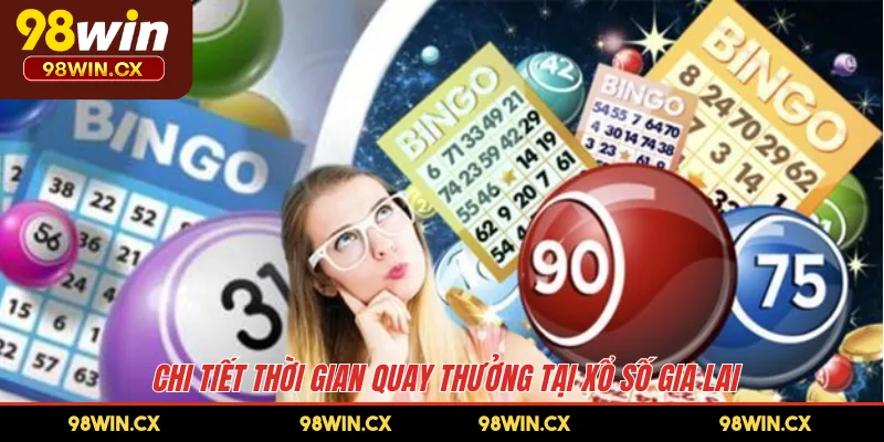 Chi tiết thời gian quay thưởng tại xổ số Gia Lai