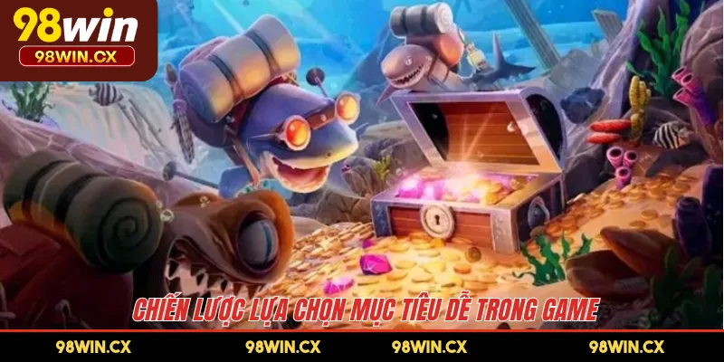 Chiến lược lựa chọn mục tiêu dễ trong game 