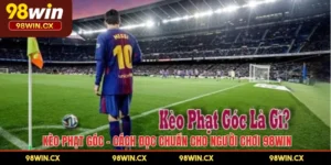 Kèo Phạt Góc - Cách Đọc Chuẩn Cho Người Chơi 98WIN