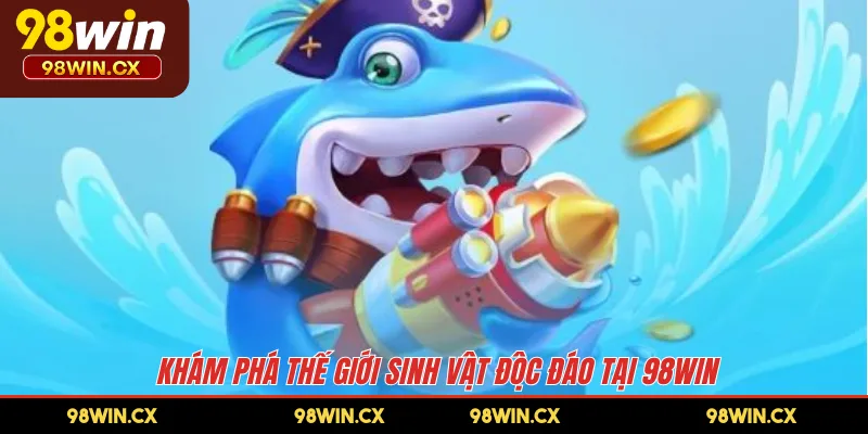Khám phá thế giới sinh vật độc đáo tại 98WIN 