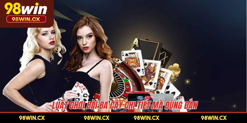 Luật chơi bài Ba Cây chi tiết mà đúng đắn 