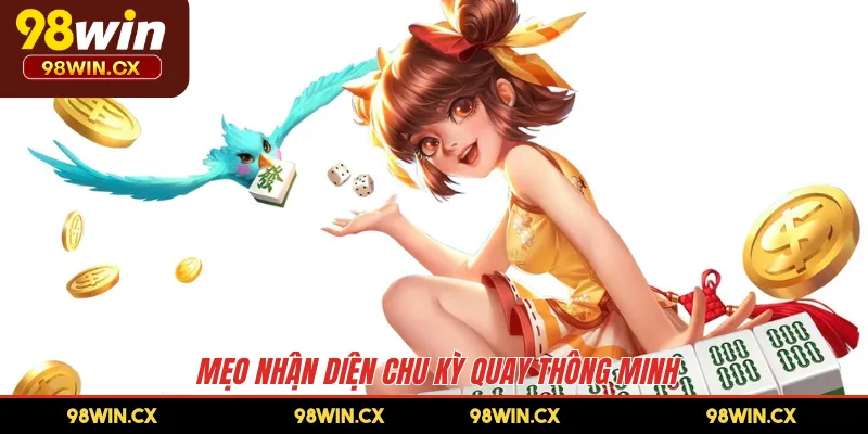 Mẹo nhận diện chu kỳ quay thông minh 