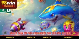 Săn Cá Thần Tài Theo Cách Người Chơi Lâu Năm Áp Dụng