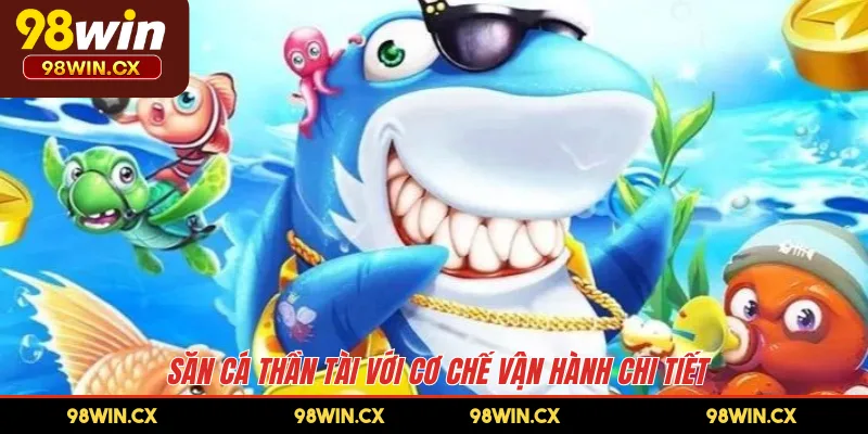 Săn cá thần tài với cơ chế vận hành chi tiết