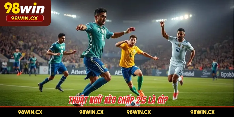 Thuật ngữ kèo chấp 2.5 là gì? 