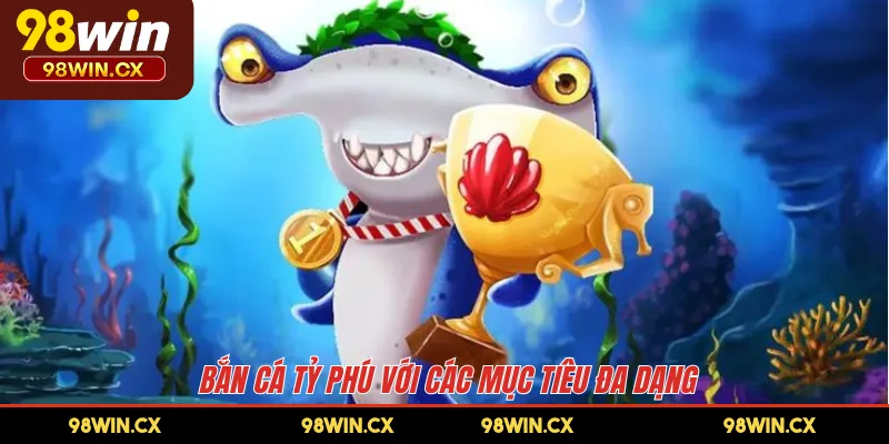 Bắn cá Tỷ Phú với các mục tiêu đa dạng