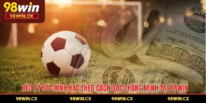 Kèo Tỷ Số Chính Xác Theo Cách Đọc Thông Minh Tại 98WIN