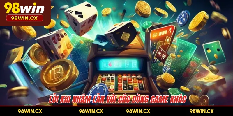 Lỗi khi nhầm lẫn với các dòng game khác 