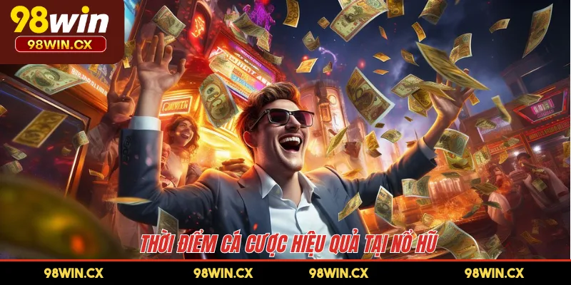 Thời điểm cá cược hiệu quả tại nổ hũ 