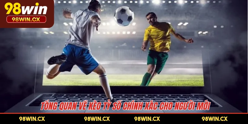 Tổng quan về kèo tỷ số chính xác cho người mới 