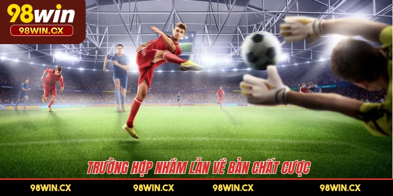 Trường hợp nhầm lẫn về bản chất cược