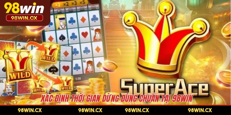 Xác định thời gian dừng đúng chuẩn tại 98WIN 